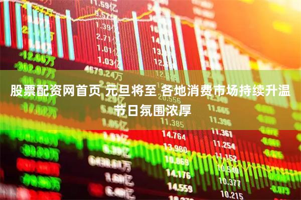 股票配资网首页 元旦将至 各地消费市场持续升温 节日氛围浓厚
