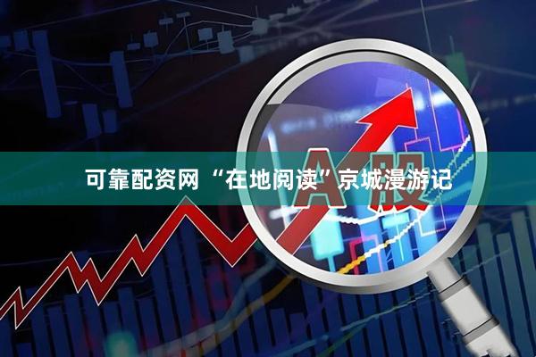 可靠配资网 “在地阅读”京城漫游记